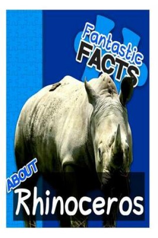 Cover of Fantastic Facts about Rhinoceros