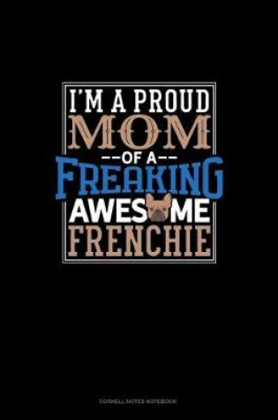 Cover of I Am A Proud Mom Of A Freaking Awesome Frenchie