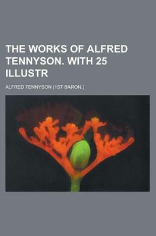 Cover of The Works of Alfred Tennyson. with 25 Illustr
