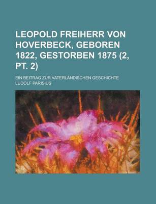 Book cover for Leopold Freiherr Von Hoverbeck, Geboren 1822, Gestorben 1875; Ein Beitrag Zur Vaterlandischen Geschichte (2, PT. 2)