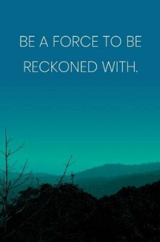 Cover of Inspirational Quote Notebook - 'Be A Force To Be Reckoned With.' - Inspirational Journal to Write in - Inspirational Quote Diary