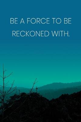 Book cover for Inspirational Quote Notebook - 'Be A Force To Be Reckoned With.' - Inspirational Journal to Write in - Inspirational Quote Diary
