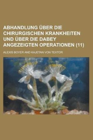 Cover of Abhandlung Uber Die Chirurgischen Krankheiten Und Uber Die Dabey Angezeigten Operationen (11)