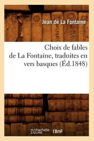 Cover of Choix de Fables de la Fontaine, Traduites En Vers Basques (�d.1848)