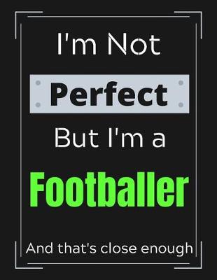 Book cover for I'm Not Perfect But I'm a Footballer And that's close enough