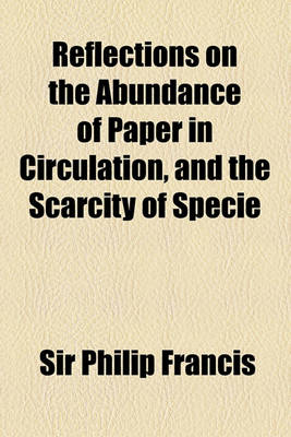 Book cover for Reflections on the Abundance of Paper in Circulation, and the Scarcity of Specie