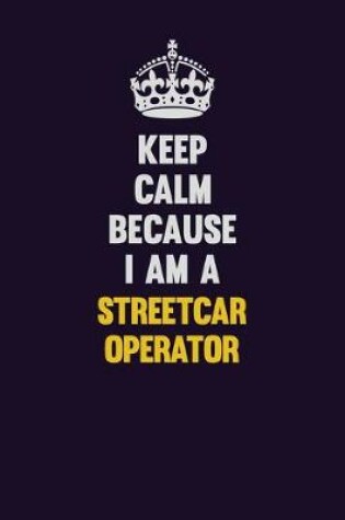 Cover of Keep Calm Because I Am A Streetcar Operator