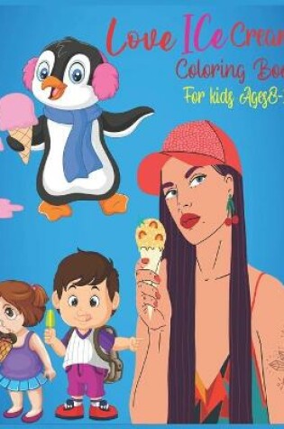 Cover of Love Ice Cream Coloring Book For Kids Ages 8-12