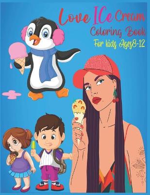 Book cover for Love Ice Cream Coloring Book For Kids Ages 8-12