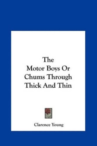 Cover of The Motor Boys or Chums Through Thick and Thin the Motor Boys or Chums Through Thick and Thin