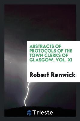 Book cover for Abstracts of Protocols of the Town Clerks of Glasgow, Vol. XI