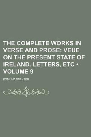 Cover of The Complete Works in Verse and Prose (Volume 9); Veue on the Present State of Ireland. Letters, Etc