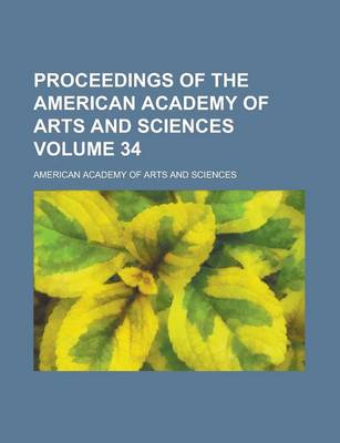Book cover for Proceedings of the American Academy of Arts and Sciences Volume 34