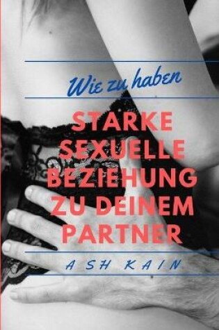 Cover of Wie Man Starke Sexuelle Beziehungen Mit Ihrem Partner Hat