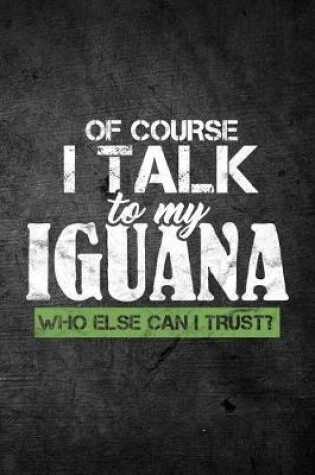 Cover of Of Course I Talk To My Iguana Who Else Can I Trust?