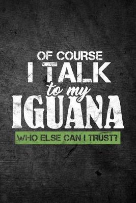 Book cover for Of Course I Talk To My Iguana Who Else Can I Trust?