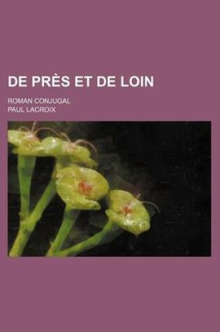 Cover of de Pres Et de Loin; Roman Conjugal