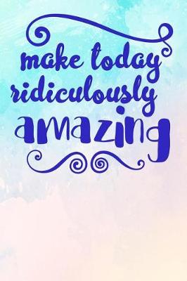 Book cover for Make Today Ridiculously Amazing