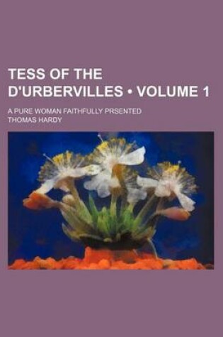 Cover of Tess of the D'Urbervilles (Volume 1); A Pure Woman Faithfully Prsented