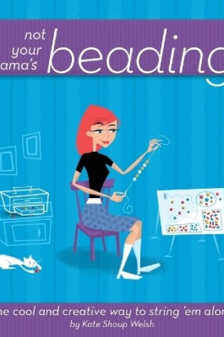 Cover of Not Your Mama's Beading