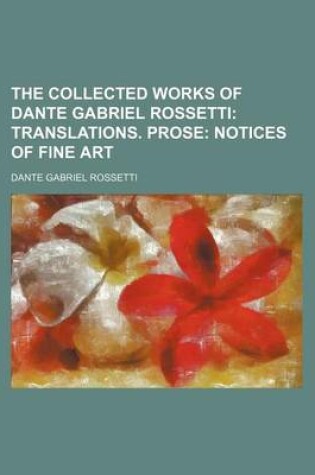 Cover of The Collected Works of Dante Gabriel Rossetti; Translations. Prose Notices of Fine Art
