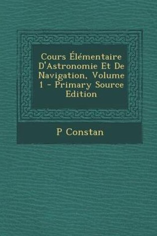 Cover of Cours Elementaire D'Astronomie Et de Navigation, Volume 1