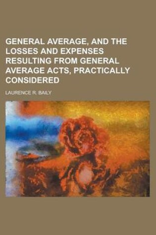 Cover of General Average, and the Losses and Expenses Resulting from General Average Acts, Practically Considered