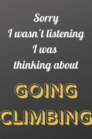 Cover of Sorry I wasn't listening I was thinking about going climbing