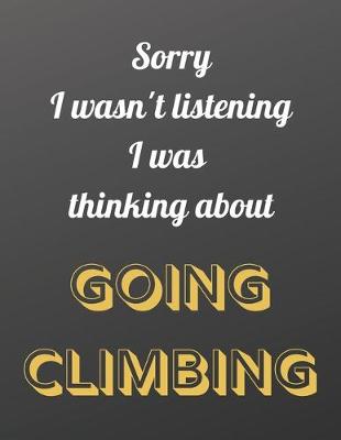 Book cover for Sorry I wasn't listening I was thinking about going climbing