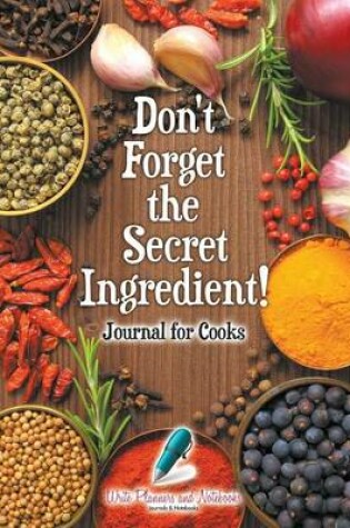 Cover of Don't Forget the Secret Ingredient! Journal for Cooks