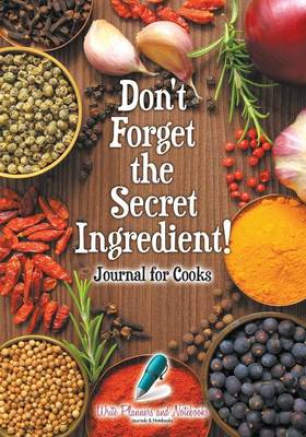 Book cover for Don't Forget the Secret Ingredient! Journal for Cooks