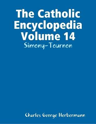 Book cover for The Catholic Encyclopedia Volume 14: Simony-Tournon