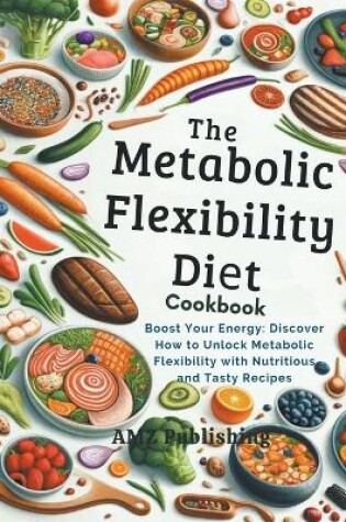 Cover of The Metabolic Flexibility Diet Cookbook