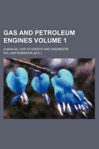 Cover of Gas and Petroleum Engines Volume 1; A Manual for Students and Engineers