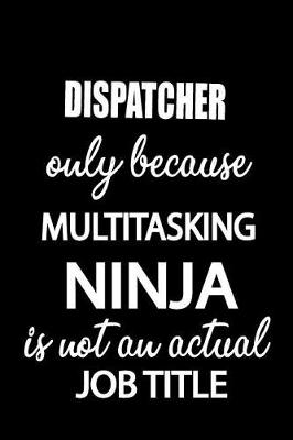 Book cover for Dispatcher Only Because Multitasking Ninja Is Not an Actual Job Title