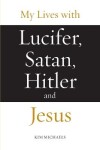 Book cover for My Lives with Lucifer, Satan, Hitler and Jesus