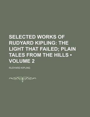 Book cover for Selected Works of Rudyard Kipling (Volume 2); The Light That Failed Plain Tales from the Hills