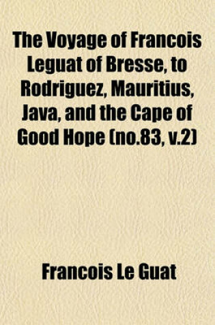 Cover of The Voyage of Francois Leguat of Bresse, to Rodriguez, Mauritius, Java, and the Cape of Good Hope (No.83, V.2)