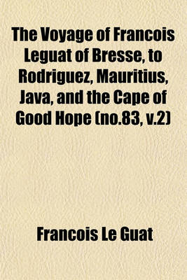 Book cover for The Voyage of Francois Leguat of Bresse, to Rodriguez, Mauritius, Java, and the Cape of Good Hope (No.83, V.2)