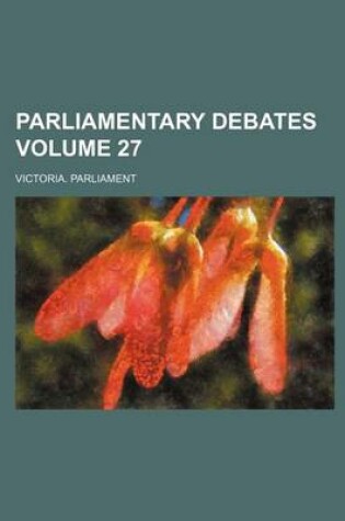 Cover of Parliamentary Debates Volume 27