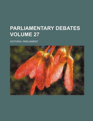 Book cover for Parliamentary Debates Volume 27