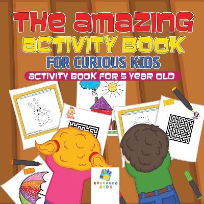 Book cover for The Amazing Activity Book for Curious Kids Activity Book for 5 Year Old