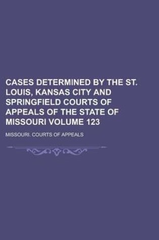 Cover of Cases Determined by the St. Louis, Kansas City and Springfield Courts of Appeals of the State of Missouri Volume 123