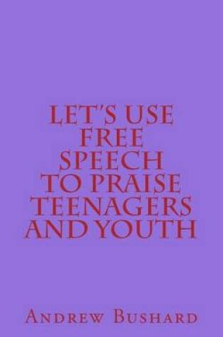 Cover of Let's Use Free Speech to Praise Teenagers and Youth