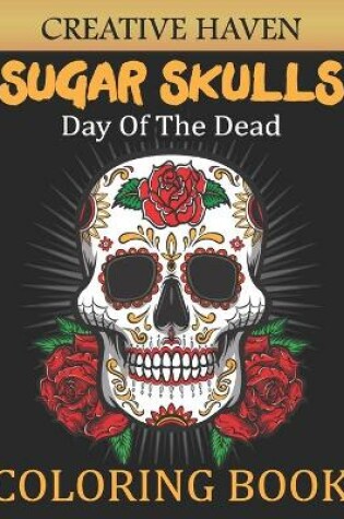 Cover of Creative Haven Sugar Skulls DAY OF THE DEAD Coloring Book