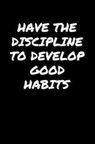 Cover of Have The Discipline To Develop Good Habits