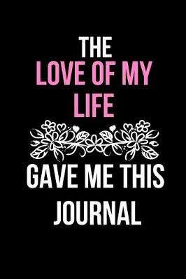 Book cover for The Love of My Life Gave Me This Journal