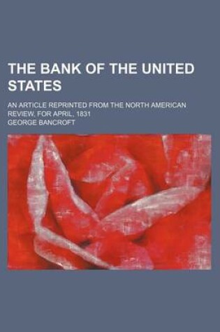 Cover of The Bank of the United States; An Article Reprinted from the North American Review, for April, 1831