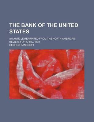 Book cover for The Bank of the United States; An Article Reprinted from the North American Review, for April, 1831