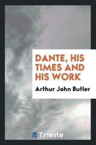 Cover of Dante, His Times and His Work